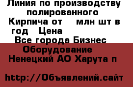 Линия по производству полированного  Кирпича от 70 млн.шт.в год › Цена ­ 182 500 000 - Все города Бизнес » Оборудование   . Ненецкий АО,Харута п.